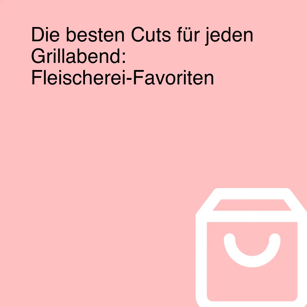 Die besten Cuts für jeden Grillabend: Fleischerei-Favoriten Die besten Cuts für jeden Grillabend: Fleischerei-Favoriten