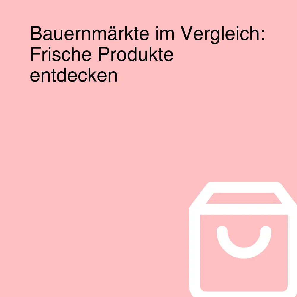 Bauernmärkte im Vergleich: Frische Produkte entdecken