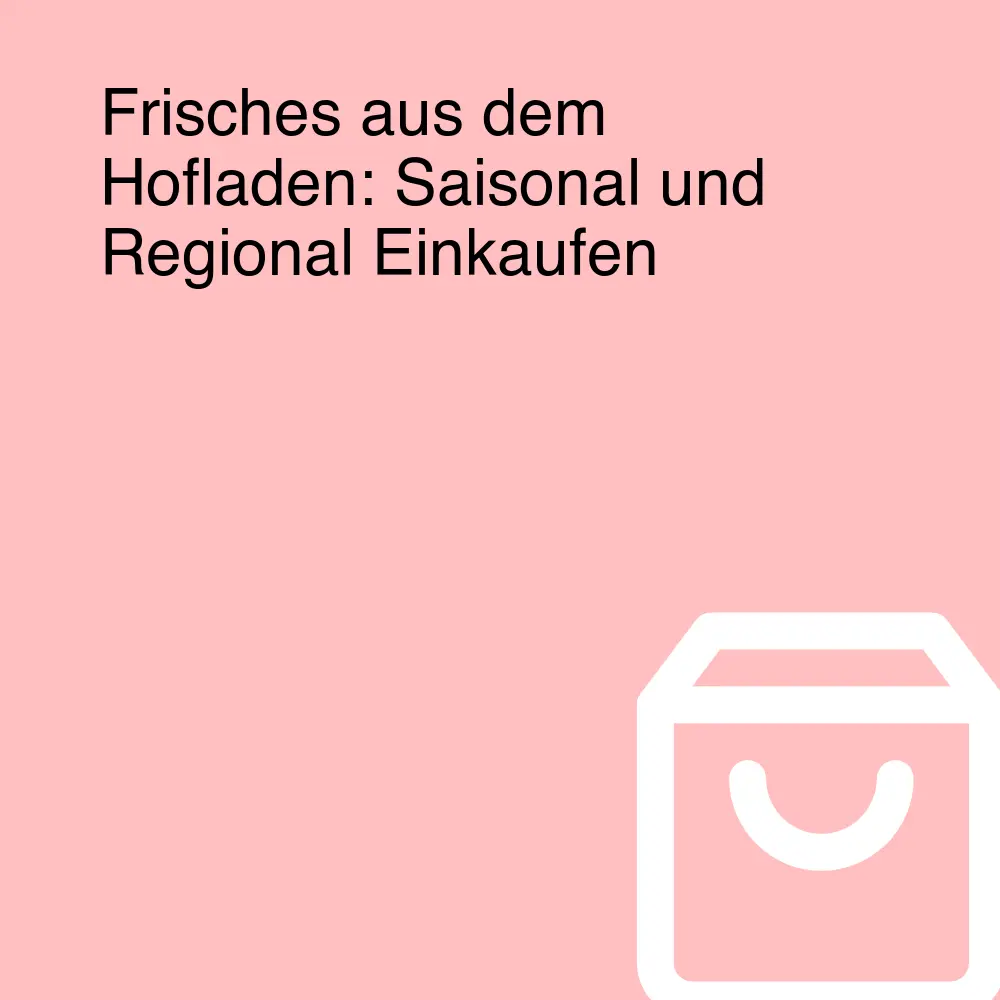 Frisches aus dem Hofladen: Saisonal und Regional Einkaufen