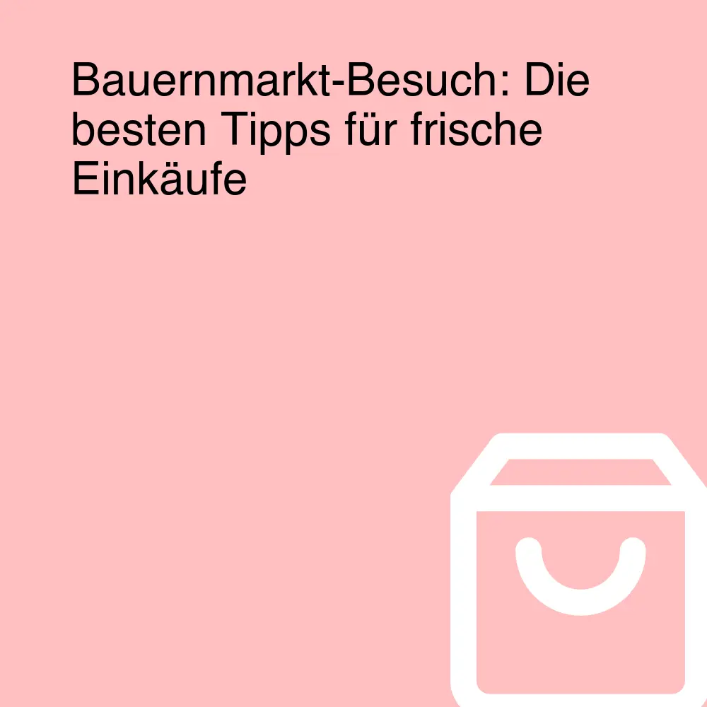 Bauernmarkt-Besuch: Die besten Tipps für frische Einkäufe