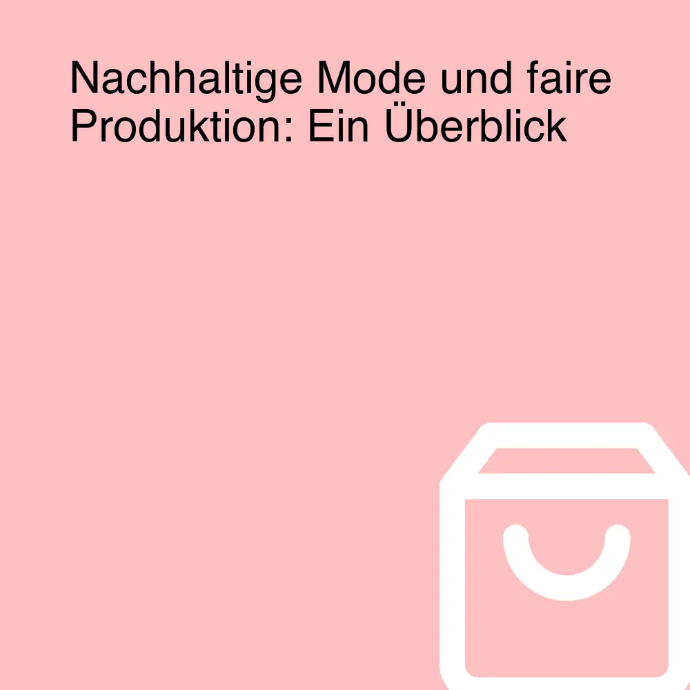 Nachhaltige Mode und faire Produktion: Ein Überblick