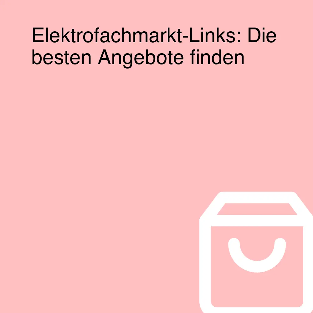 Elektrofachmarkt-Links: Die besten Angebote finden