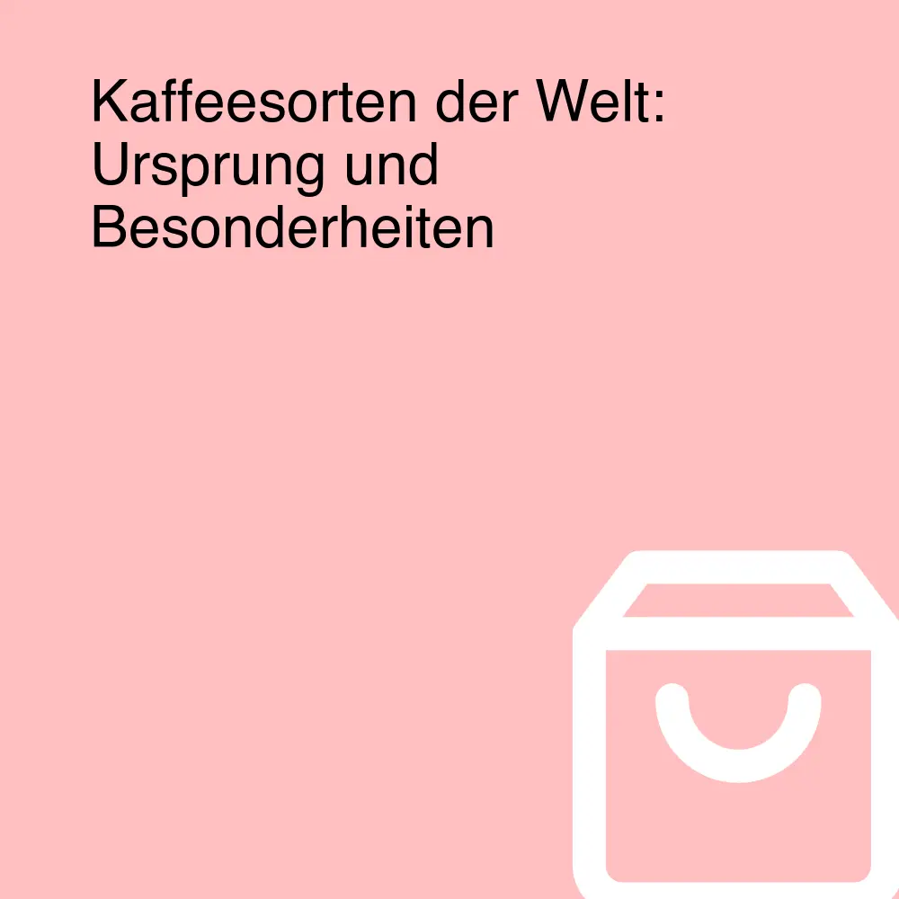 Kaffeesorten der Welt: Ursprung und Besonderheiten