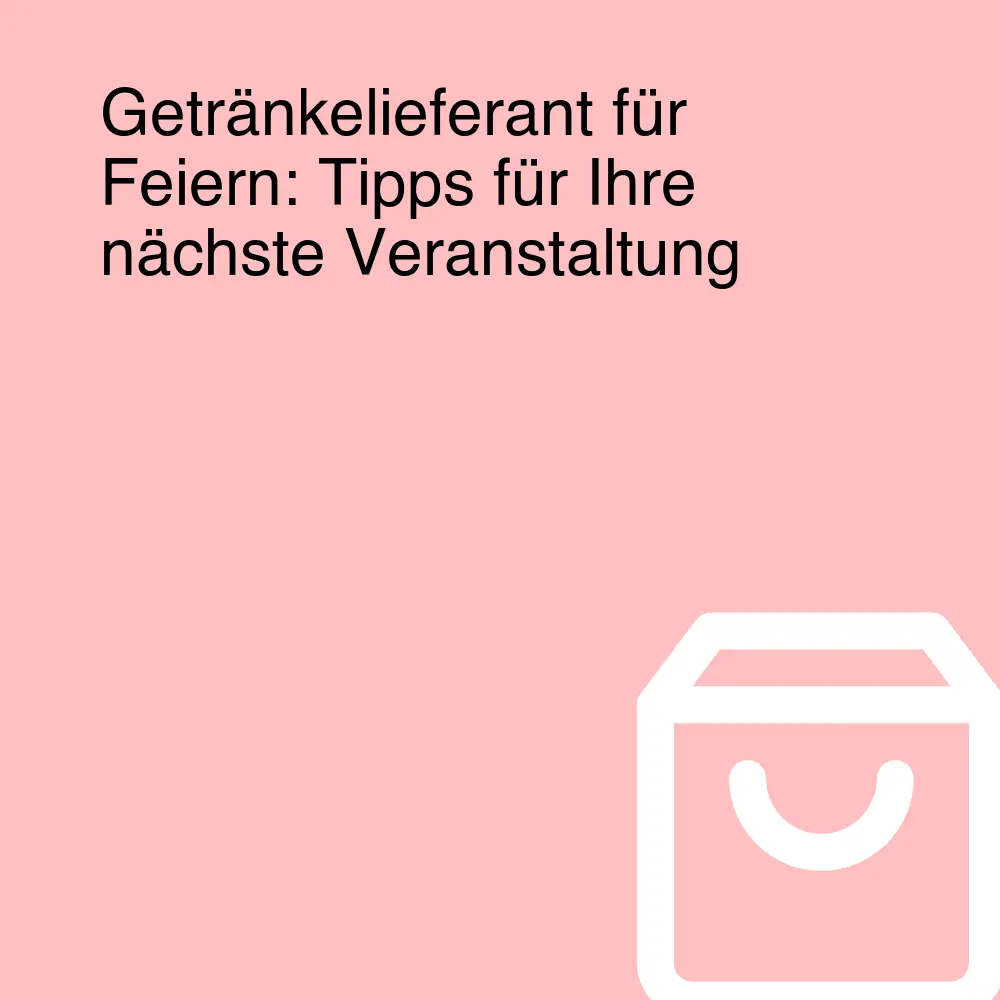 Getränkelieferant für Feiern: Tipps für Ihre nächste Veranstaltung