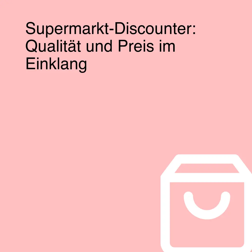 Supermarkt-Discounter: Qualität und Preis im Einklang