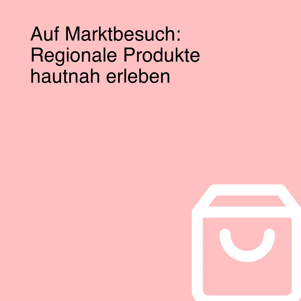 Auf Marktbesuch: Regionale Produkte hautnah erleben