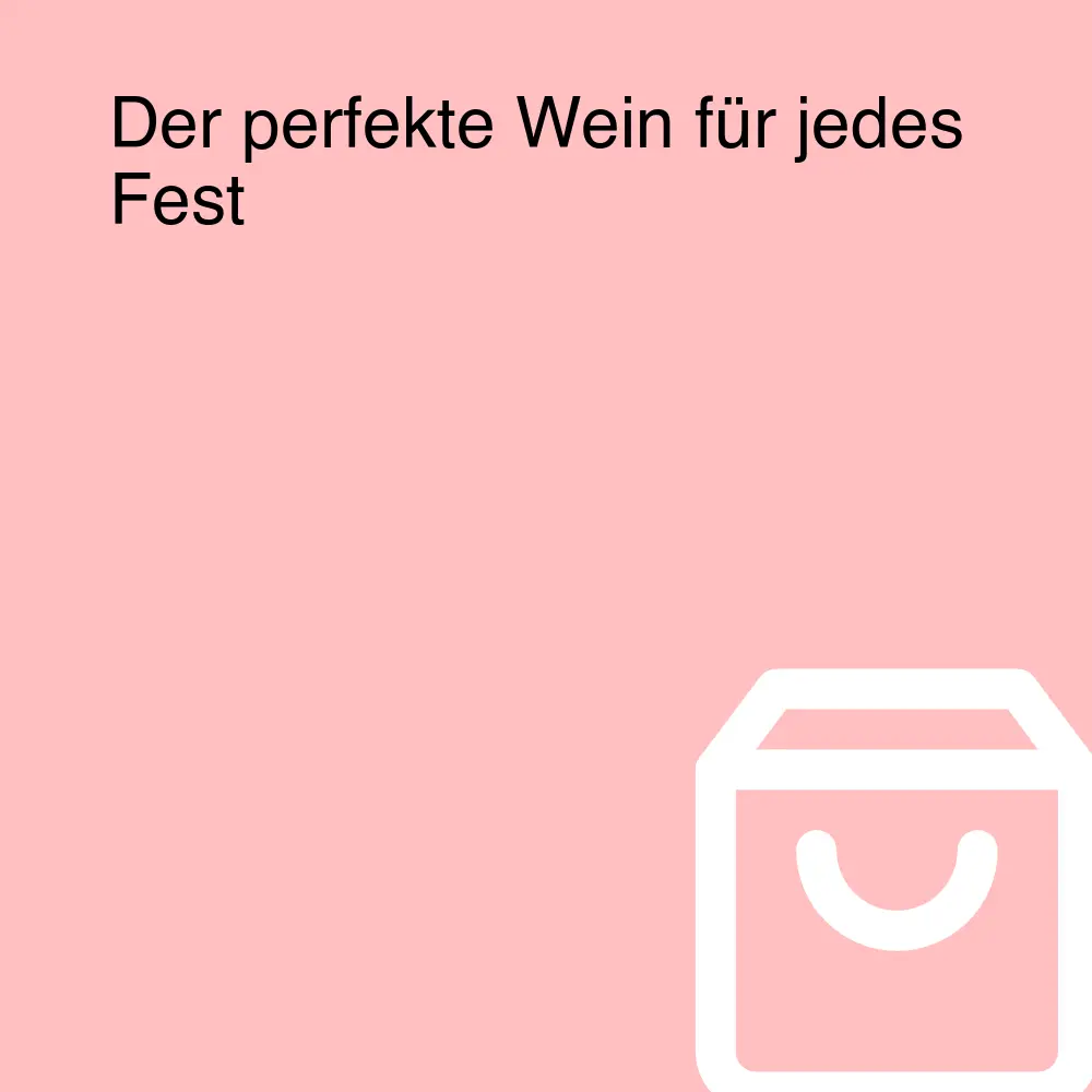 Der perfekte Wein für jedes Fest
