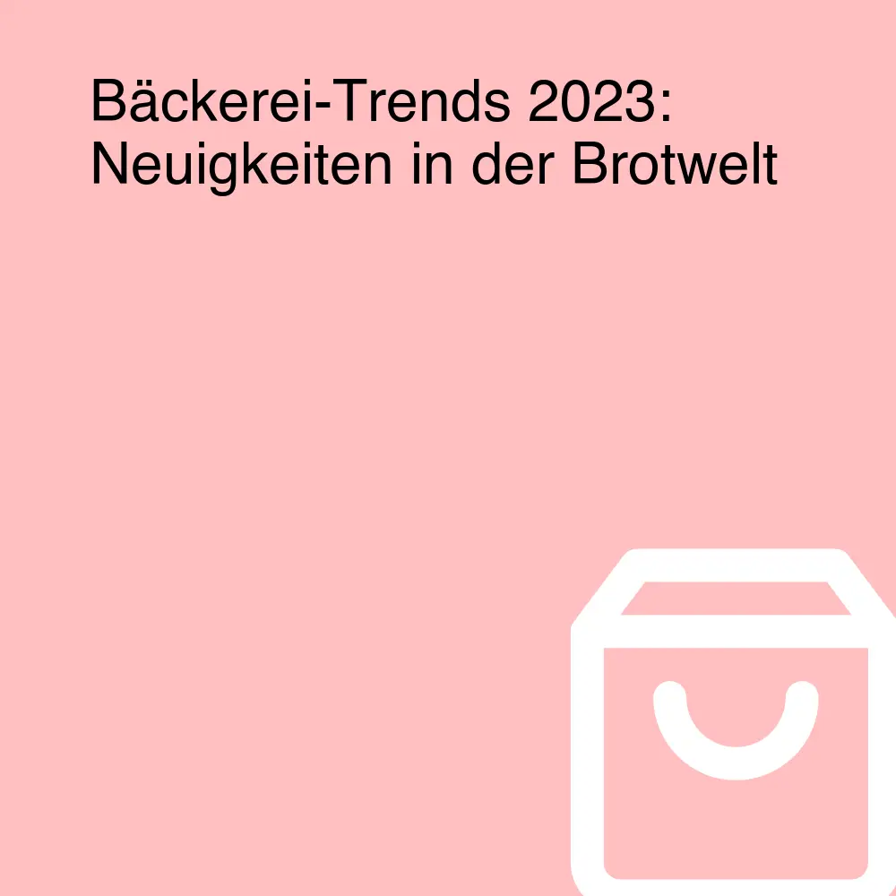 Bäckerei-Trends 2023: Neuigkeiten in der Brotwelt