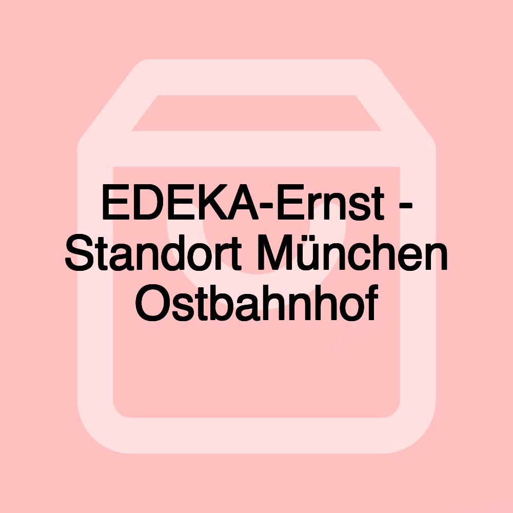 EDEKA-Ernst - Standort München Ostbahnhof EDEKA-Ernst - Standort München Ostbahnhof