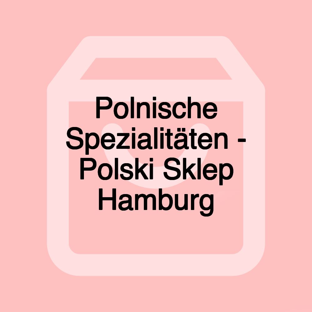 Polnische Spezialitäten - Polski Sklep Hamburg Polnische Spezialitäten - Polski Sklep Hamburg