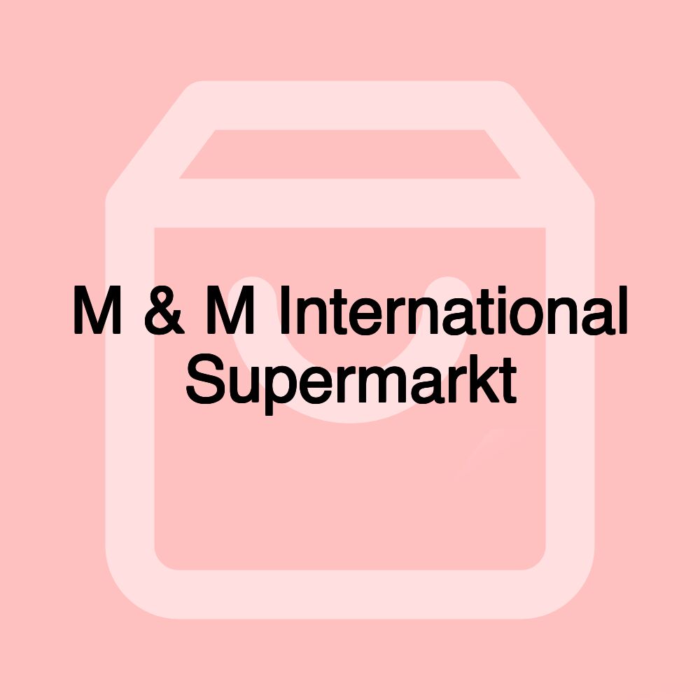M & M International Supermarkt
