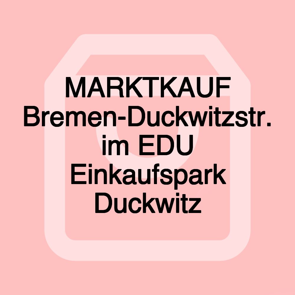 MARKTKAUF Bremen-Duckwitzstr. im EDU Einkaufspark Duckwitz