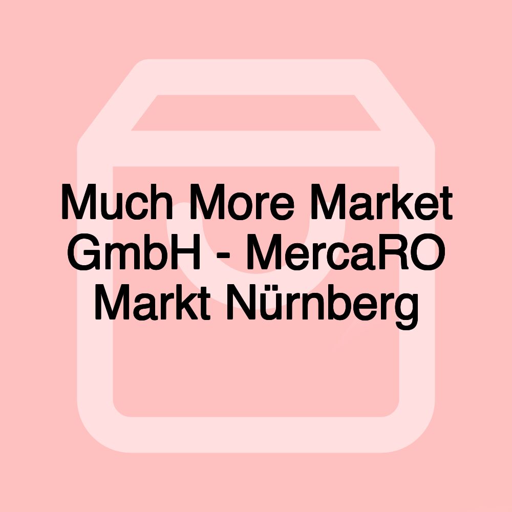 Much More Market GmbH - MercaRO Markt Nürnberg