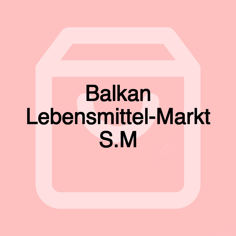 Balkan Lebensmittel-Markt S.M Balkan Lebensmittel-Markt S.M