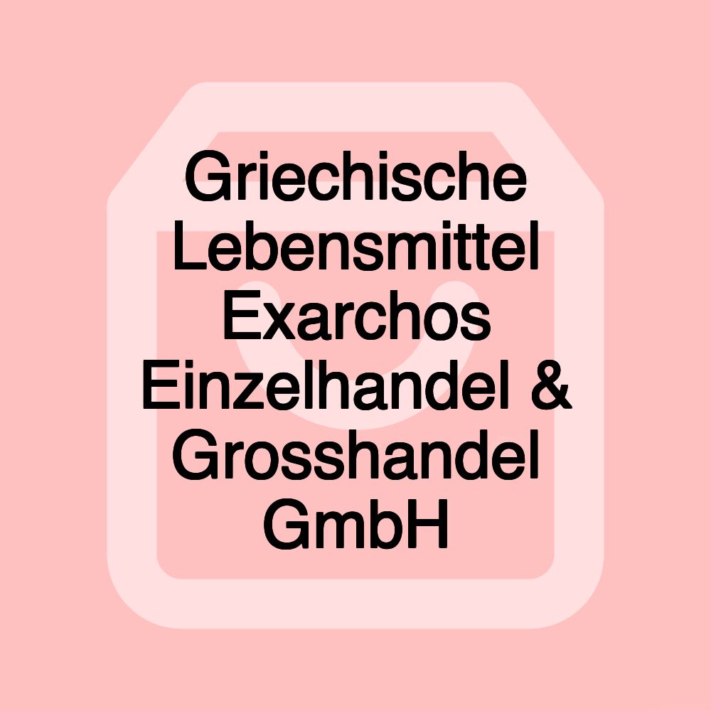 Griechische Lebensmittel Exarchos Einzelhandel & Grosshandel GmbH Griechische Lebensmittel Exarchos Einzelhandel & Grosshandel GmbH