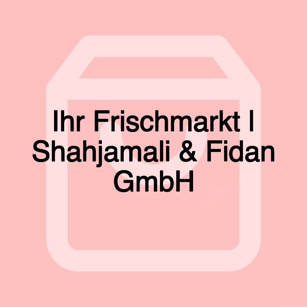 Ihr Frischmarkt | Shahjamali & Fidan GmbH Ihr Frischmarkt | Shahjamali & Fidan GmbH