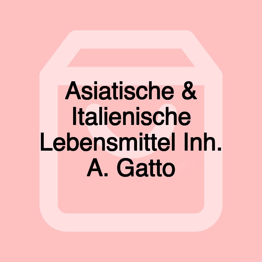 Asiatische & Italienische Lebensmittel Inh. A. Gatto