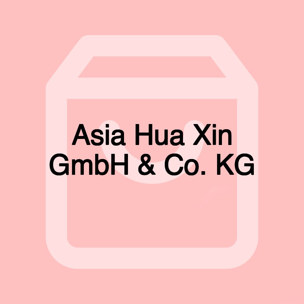Asia Hua Xin GmbH & Co. KG