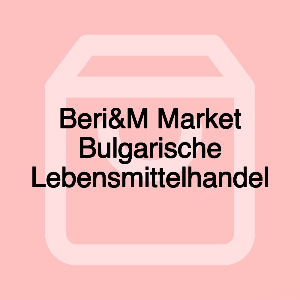 Beri&M Market Bulgarische Lebensmittelhandel