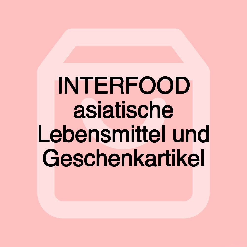 INTERFOOD asiatische Lebensmittel und Geschenkartikel INTERFOOD asiatische Lebensmittel und Geschenkartikel