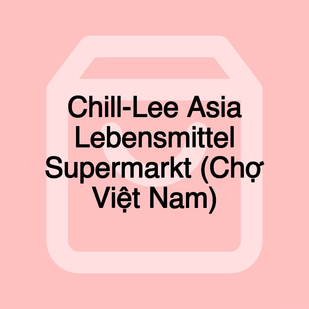 Chill-Lee Asia Lebensmittel Supermarkt (Chợ Việt Nam) Chill-Lee Asia Lebensmittel Supermarkt (Chợ Việt Nam)