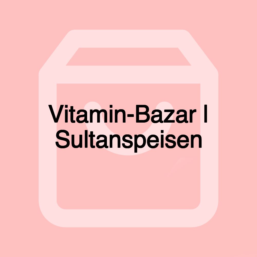 Vitamin-Bazar | Sultanspeisen Vitamin-Bazar | Sultanspeisen