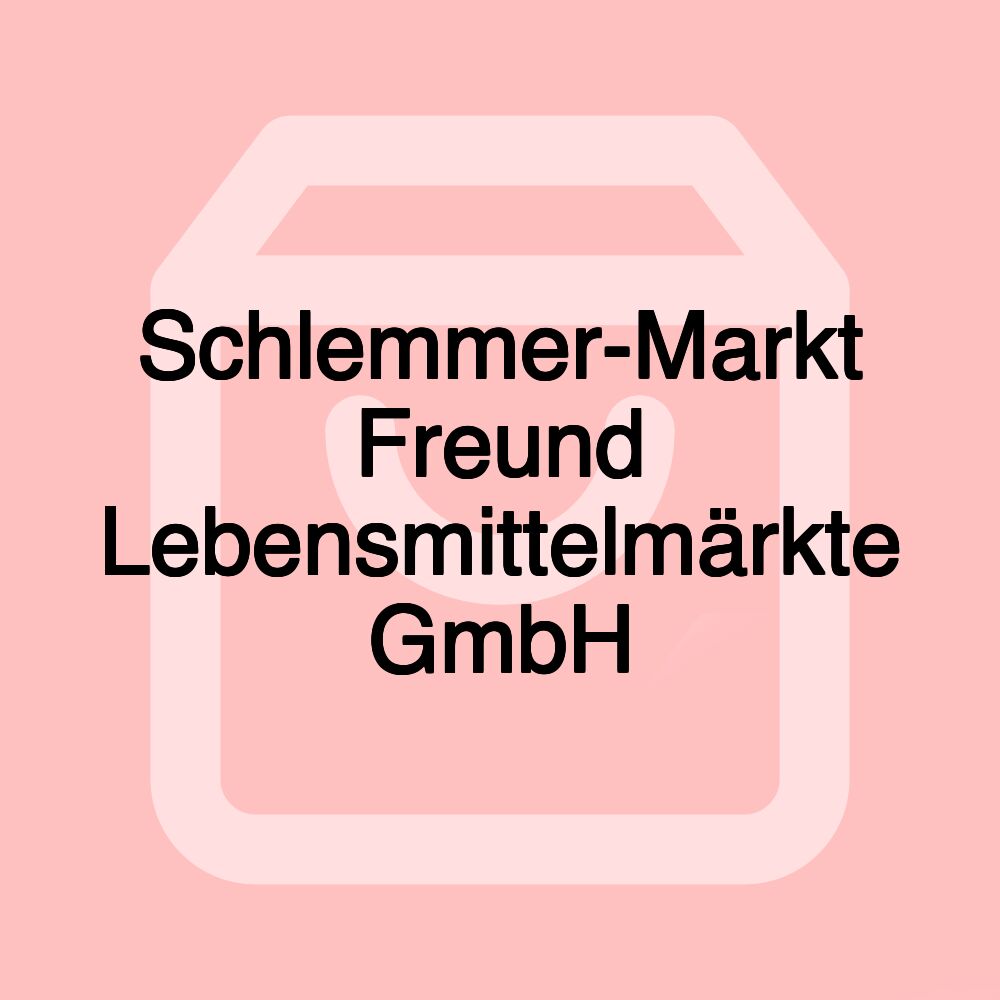 Schlemmer-Markt Freund Lebensmittelmärkte GmbH Schlemmer-Markt Freund Lebensmittelmärkte GmbH