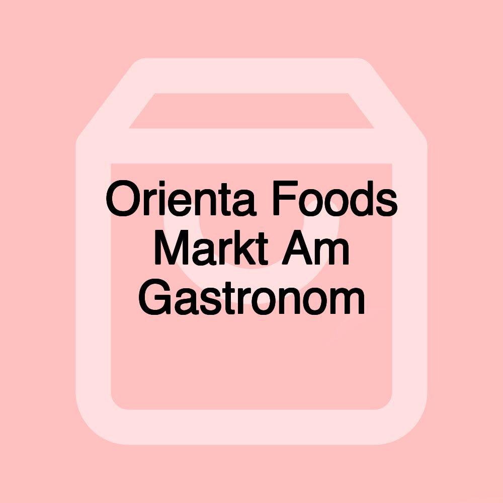 Orienta Foods Markt Am Gastronom Orienta Foods Markt Am Gastronom