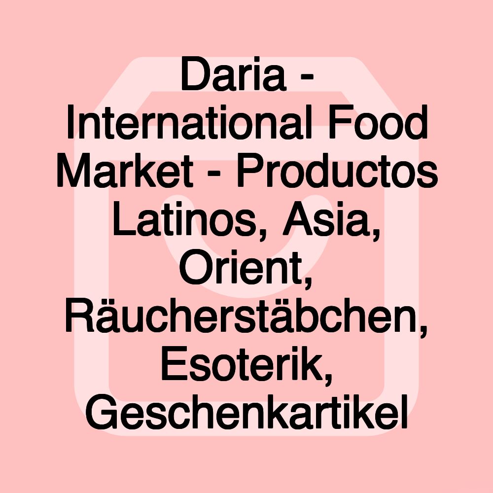 Daria - International Food Market - Productos Latinos, Asia, Orient, Räucherstäbchen, Esoterik, Geschenkartikel Daria - International Food Market - Productos Latinos, Asia, Orient, Räucherstäbchen, Esoterik, Geschenkartikel
