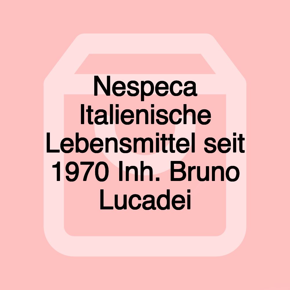 Nespeca Italienische Lebensmittel seit 1970 Inh. Bruno Lucadei