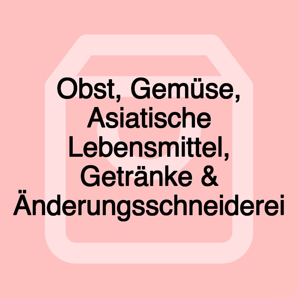 Obst, Gemüse, Asiatische Lebensmittel, Getränke & Änderungsschneiderei