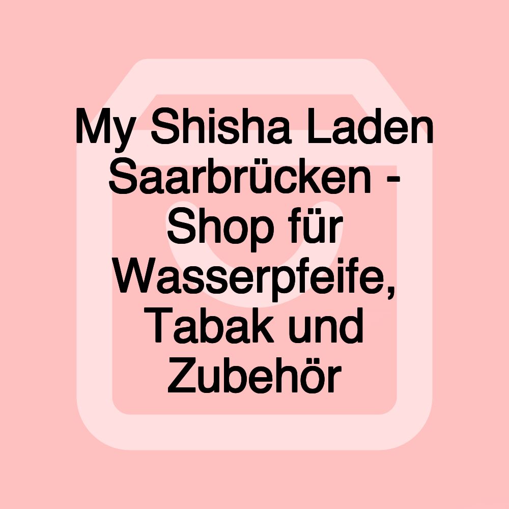 My Shisha Laden Saarbrücken - Shop für Wasserpfeife, Tabak und Zubehör