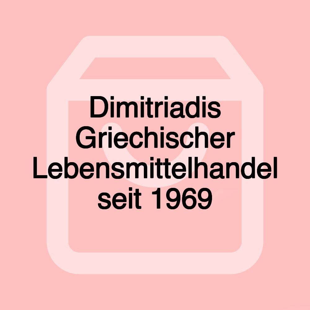 Dimitriadis Griechischer Lebensmittelhandel seit 1969