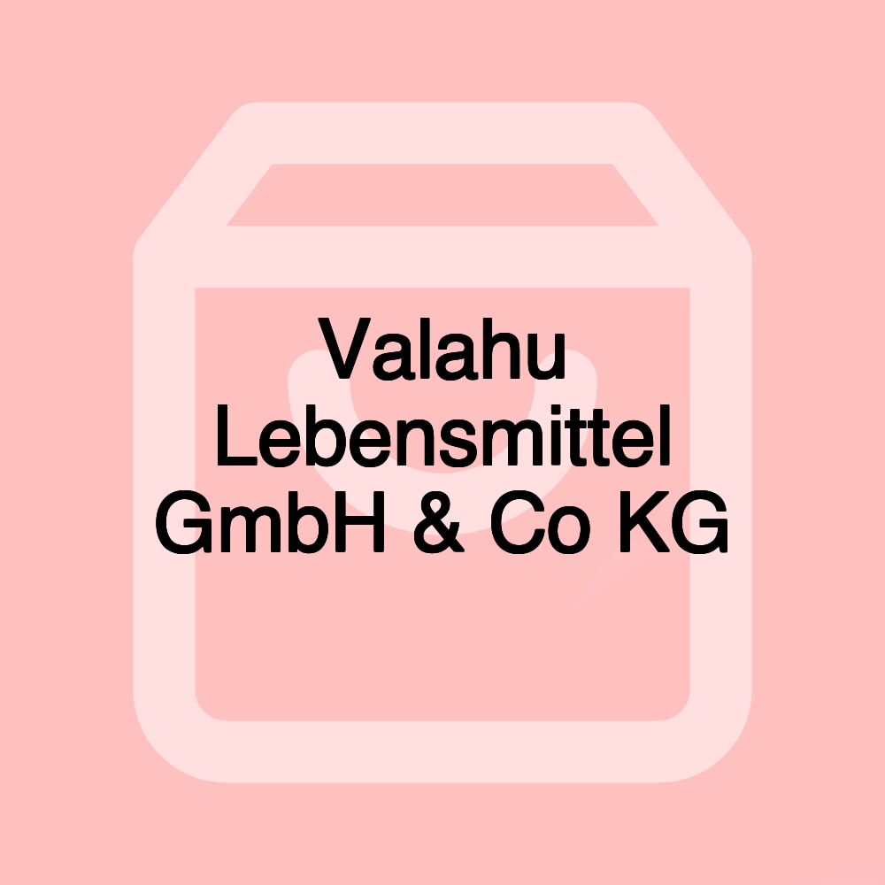 Valahu Lebensmittel GmbH & Co KG Valahu Lebensmittel GmbH & Co KG
