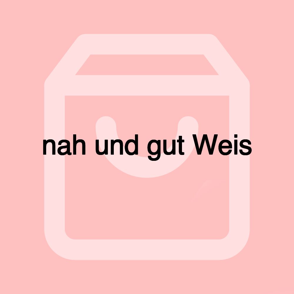 nah und gut Weis