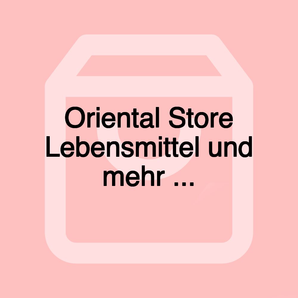 Oriental Store Lebensmittel und mehr ...