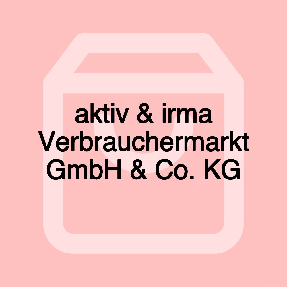 aktiv & irma Verbrauchermarkt GmbH & Co. KG aktiv & irma Verbrauchermarkt GmbH & Co. KG