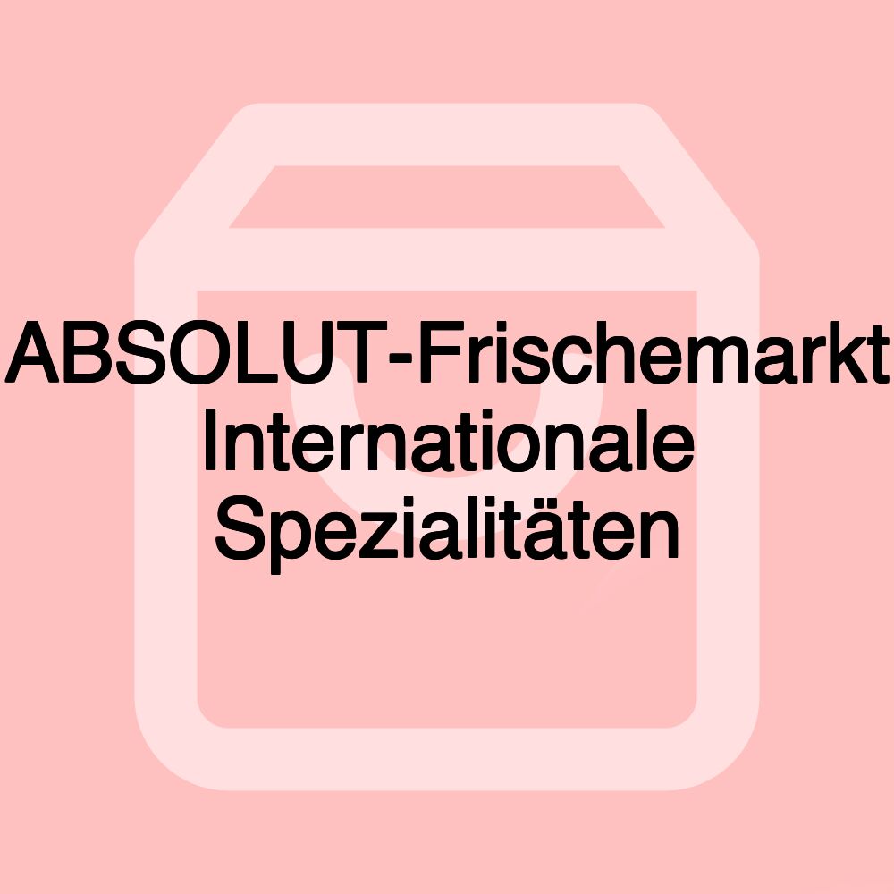 ABSOLUT-Frischemarkt Internationale Spezialitäten ABSOLUT-Frischemarkt Internationale Spezialitäten