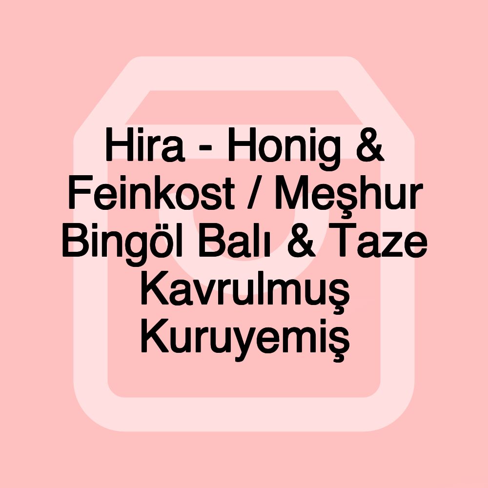 Hira - Honig & Feinkost / Meşhur Bingöl Balı & Taze Kavrulmuş Kuruyemiş