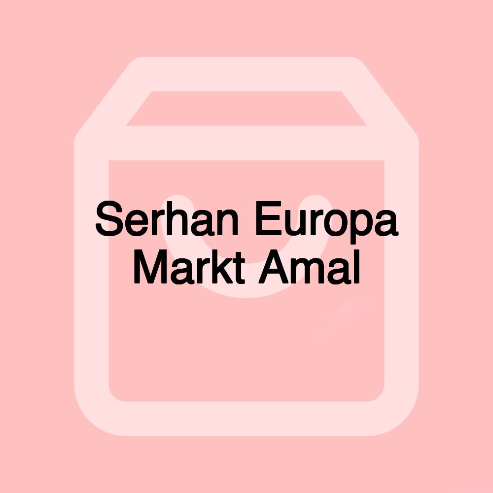 Serhan Europa Markt Amal