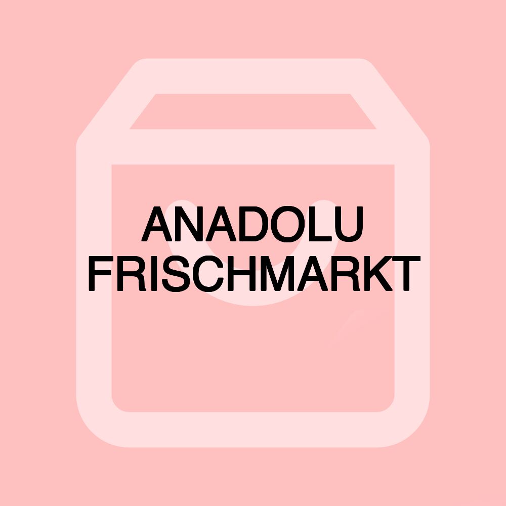 ANADOLU FRISCHMARKT