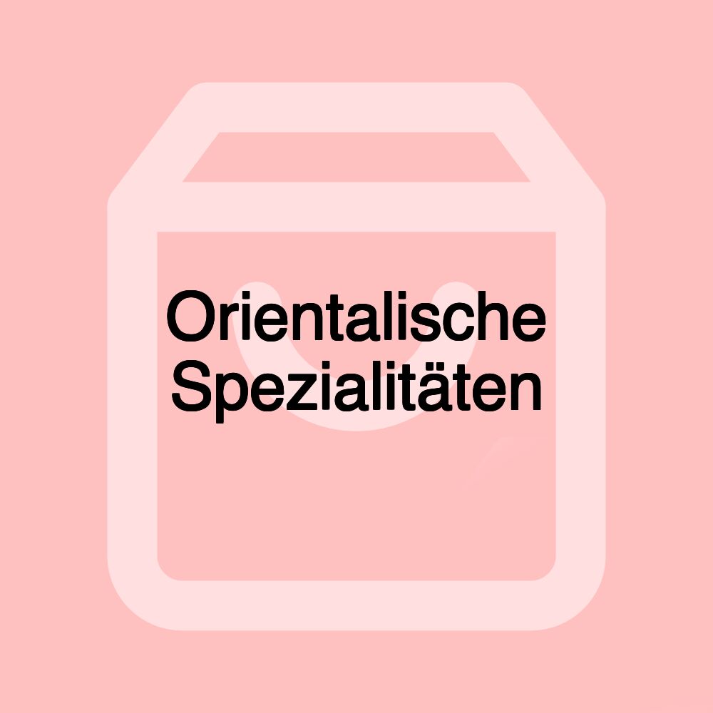 Orientalische Spezialitäten Orientalische Spezialitäten