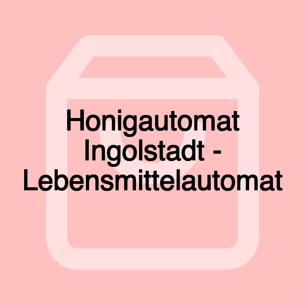 Honigautomat Ingolstadt - Lebensmittelautomat