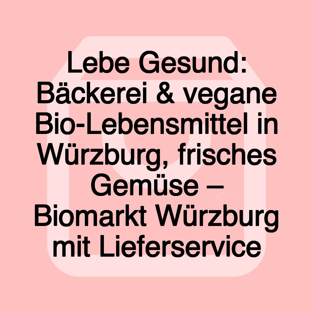 Lebe Gesund: Bäckerei & vegane Bio-Lebensmittel in Würzburg, frisches Gemüse – Biomarkt Würzburg mit Lieferservice Lebe Gesund: Bäckerei & vegane Bio-Lebensmittel in Würzburg, frisches Gemüse – Biomarkt Würzburg mit Lieferservice