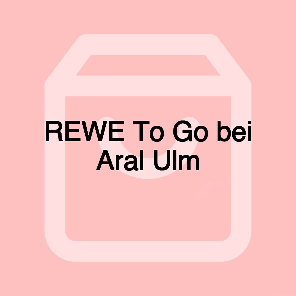 REWE To Go bei Aral Ulm REWE To Go bei Aral Ulm