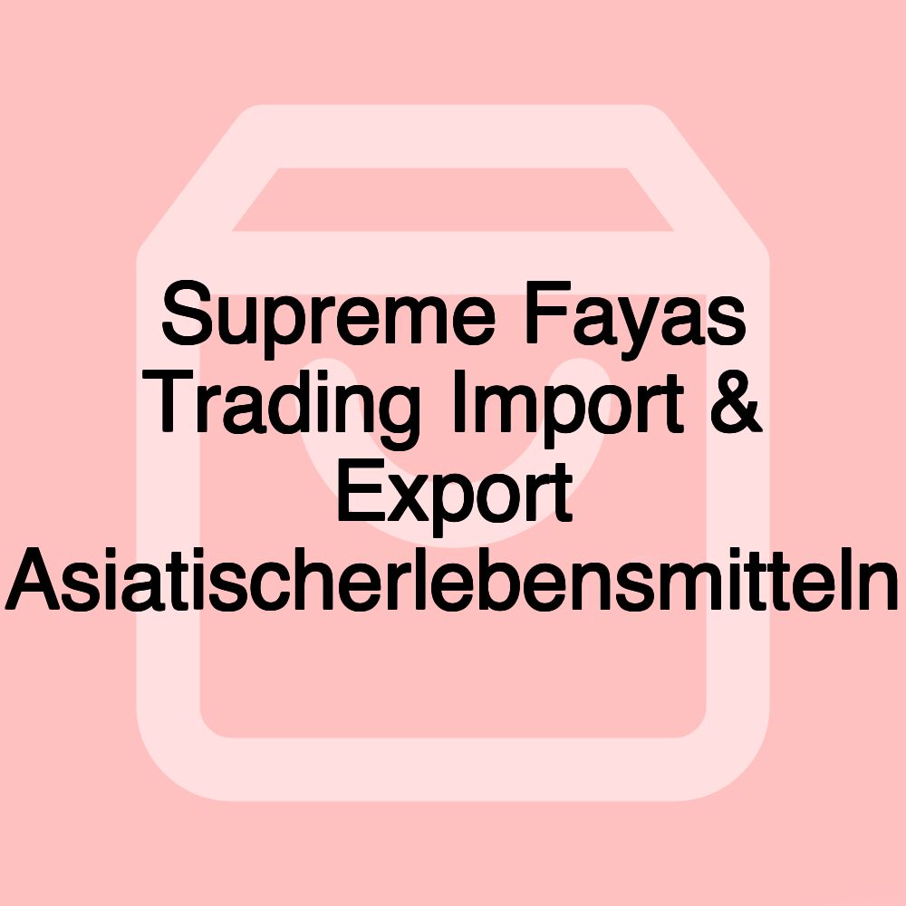 Supreme Fayas Trading Import & Export Asiatischerlebensmitteln