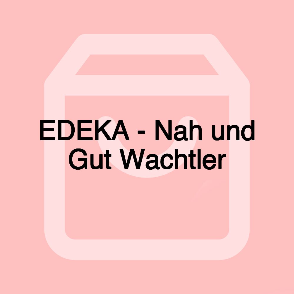 EDEKA - Nah und Gut Wachtler