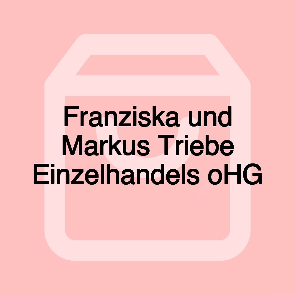 Franziska und Markus Triebe Einzelhandels oHG Franziska und Markus Triebe Einzelhandels oHG
