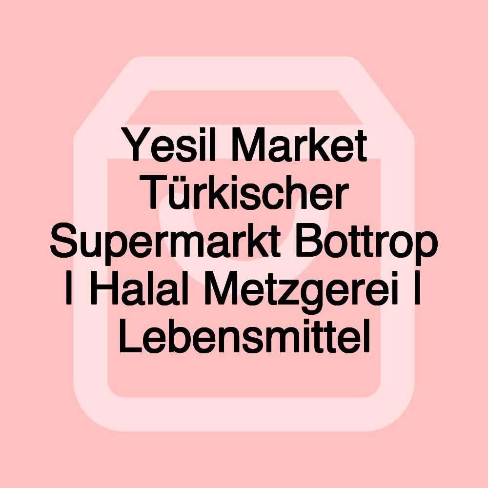 Yesil Market Türkischer Supermarkt Bottrop | Halal Metzgerei | Lebensmittel Yesil Market Türkischer Supermarkt Bottrop | Halal Metzgerei | Lebensmittel