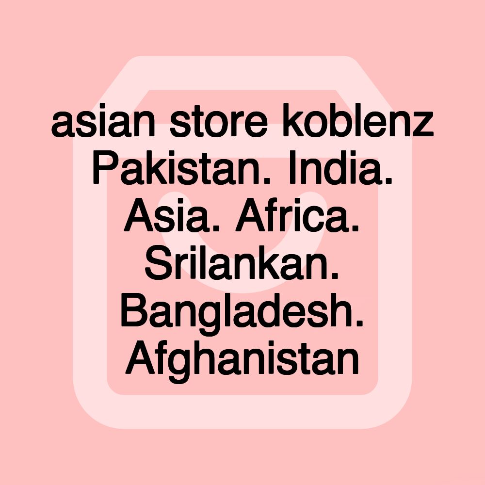 asian store koblenz Pakistan. India. Asia. Africa. Srilankan. Bangladesh. Afghanistan asian store koblenz Pakistan. India. Asia. Africa. Srilankan. Bangladesh. Afghanistan